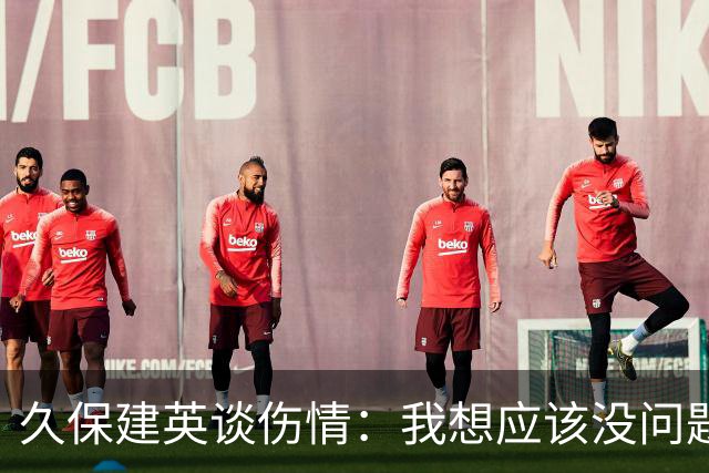久保建英谈伤情：我想应该没问题，当时感觉像是从几个角度被撞到
